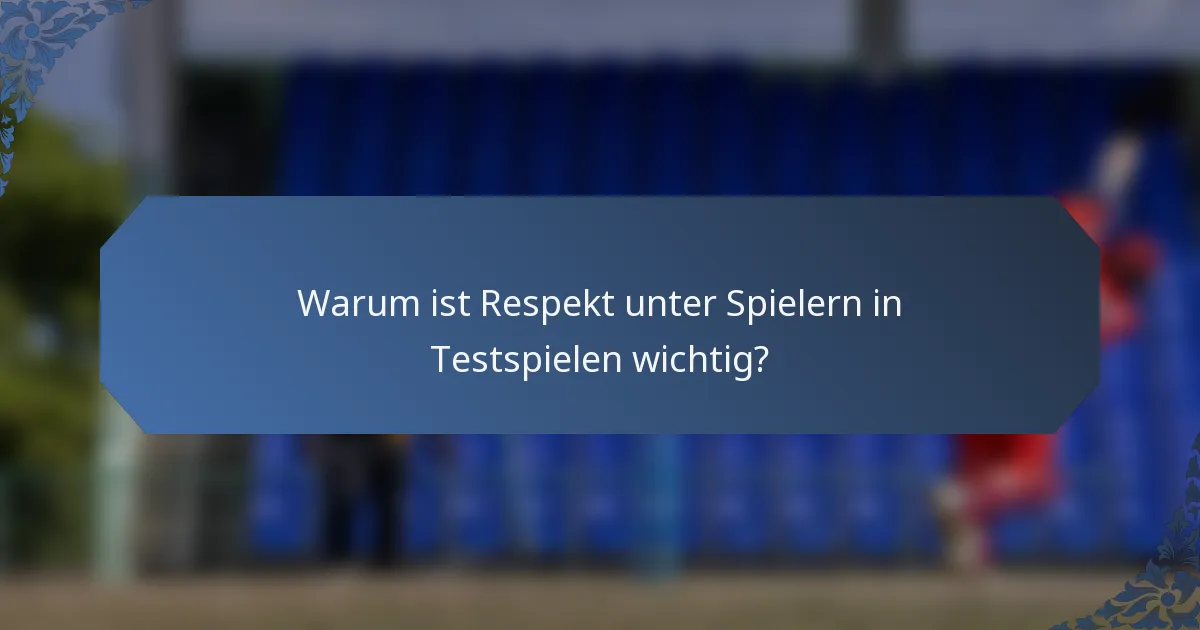 Warum ist Respekt unter Spielern in Testspielen wichtig?