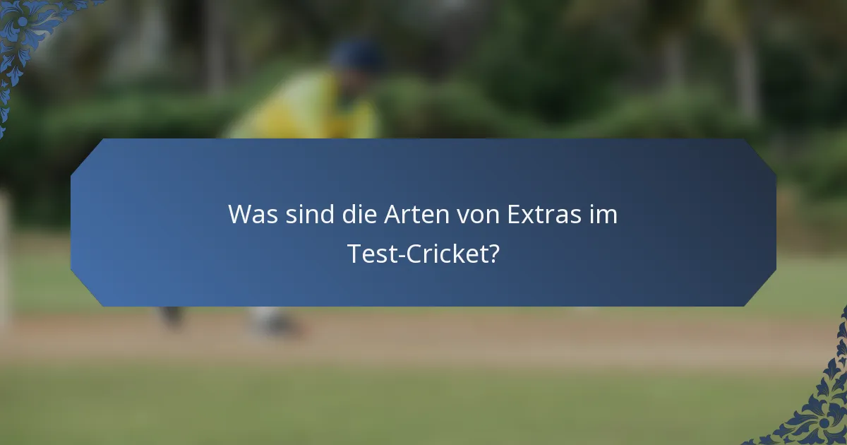 Was sind die Arten von Extras im Test-Cricket?