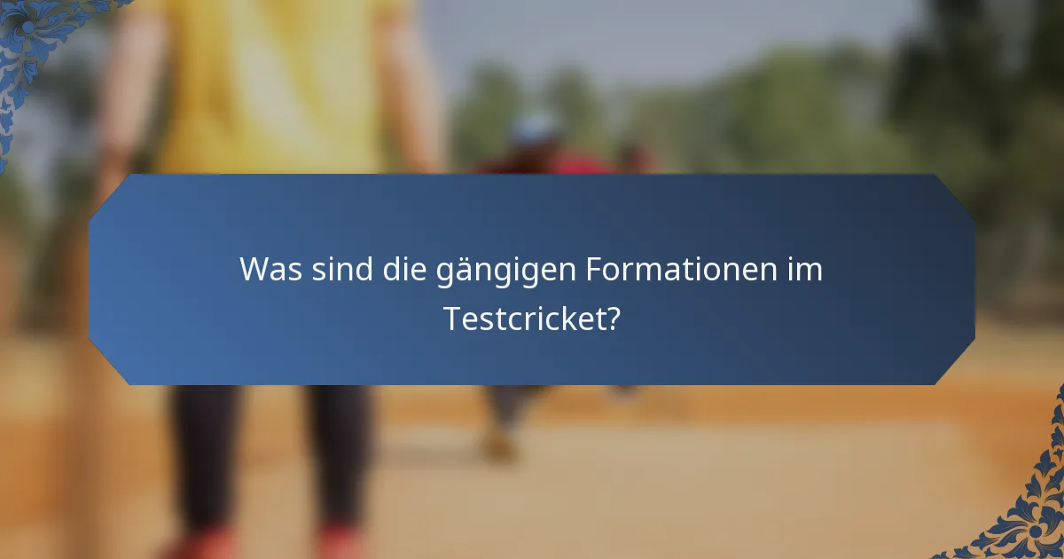 Was sind die gängigen Formationen im Testcricket?