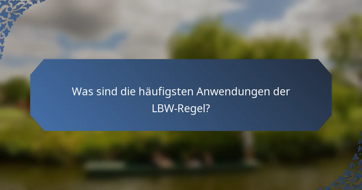 Was sind die häufigsten Anwendungen der LBW-Regel?