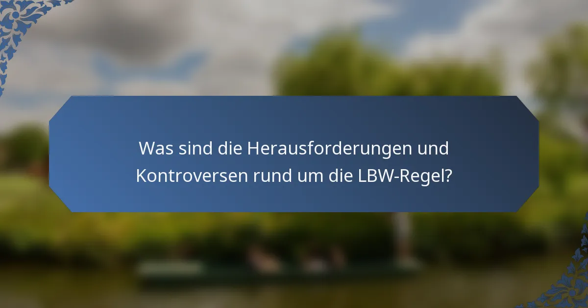 Was sind die Herausforderungen und Kontroversen rund um die LBW-Regel?