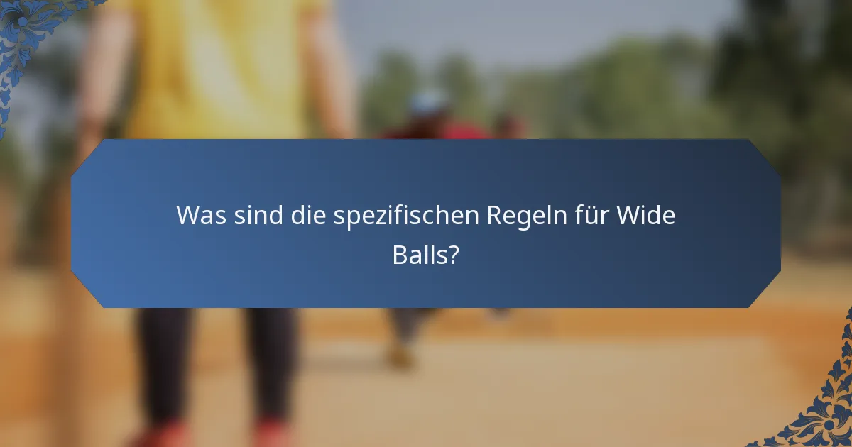 Was sind die spezifischen Regeln für Wide Balls?