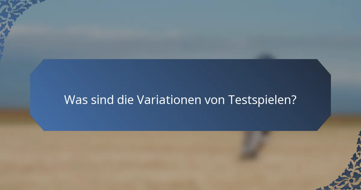 Was sind die Variationen von Testspielen?