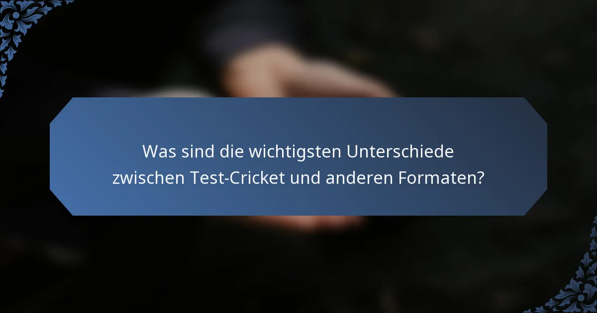 Was sind die wichtigsten Unterschiede zwischen Test-Cricket und anderen Formaten?