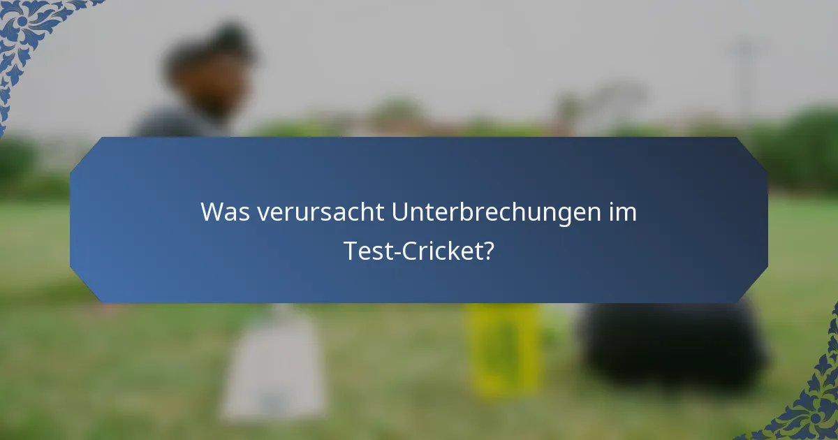 Was verursacht Unterbrechungen im Test-Cricket?