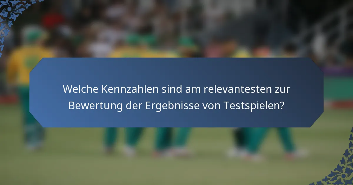 Welche Kennzahlen sind am relevantesten zur Bewertung der Ergebnisse von Testspielen?