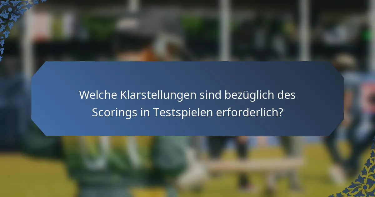 Welche Klarstellungen sind bezüglich des Scorings in Testspielen erforderlich?