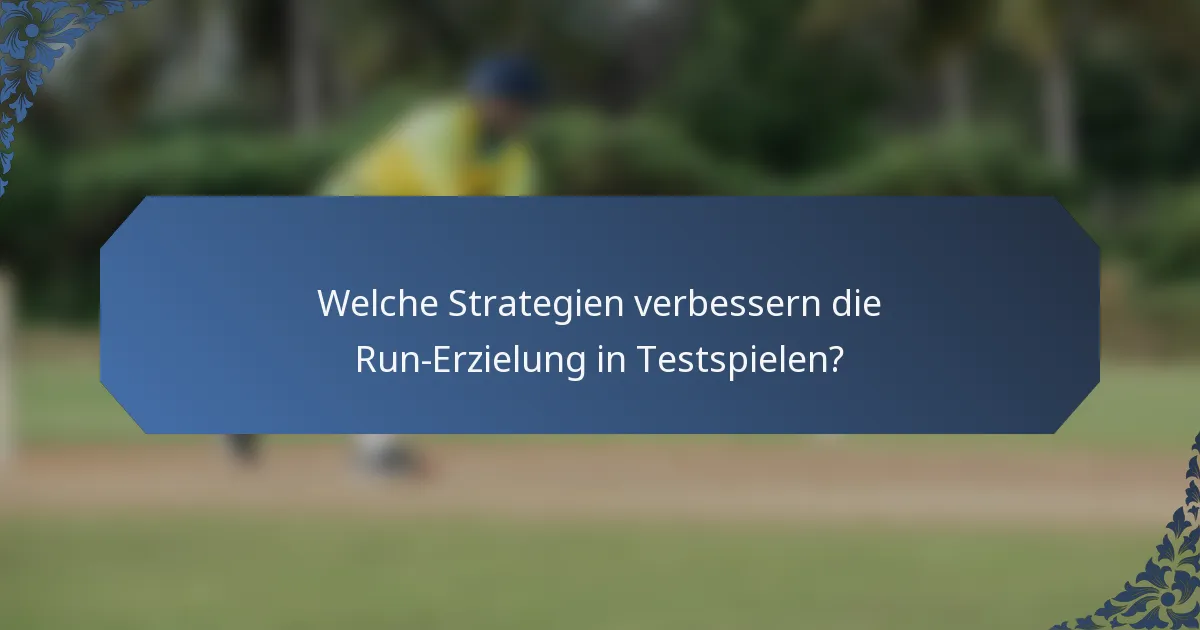 Welche Strategien verbessern die Run-Erzielung in Testspielen?