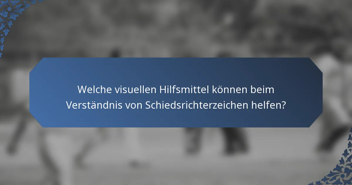 Welche visuellen Hilfsmittel können beim Verständnis von Schiedsrichterzeichen helfen?