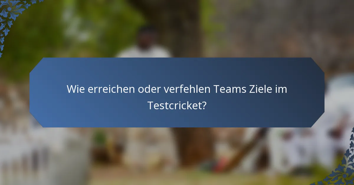 Wie erreichen oder verfehlen Teams Ziele im Testcricket?