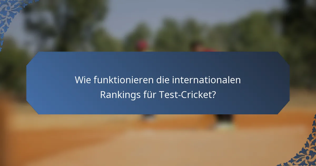 Wie funktionieren die internationalen Rankings für Test-Cricket?
