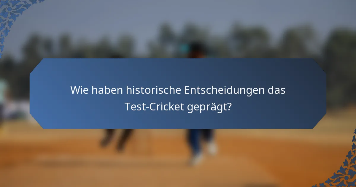 Wie haben historische Entscheidungen das Test-Cricket geprägt?