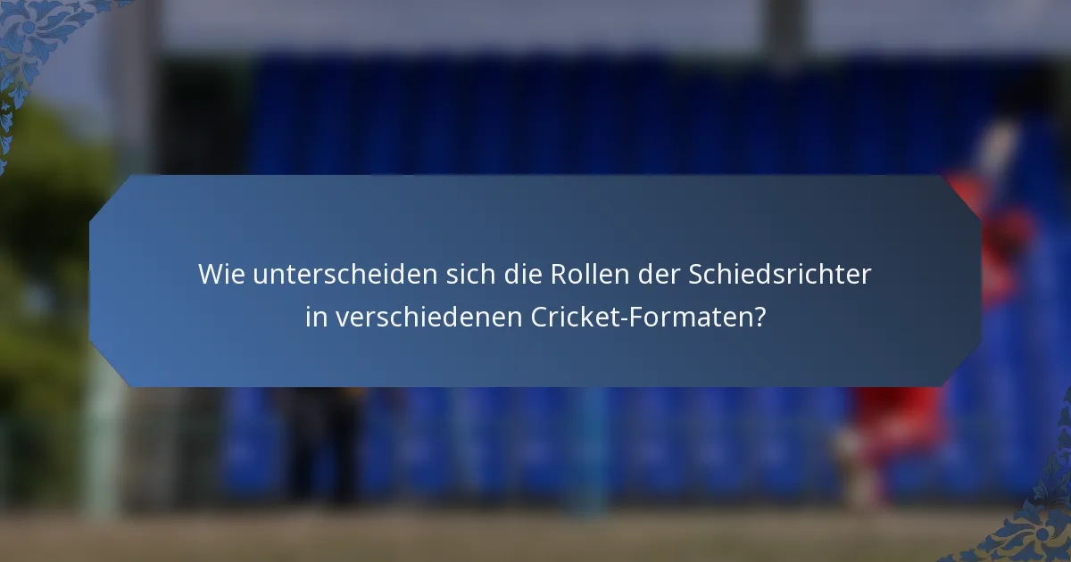 Wie unterscheiden sich die Rollen der Schiedsrichter in verschiedenen Cricket-Formaten?