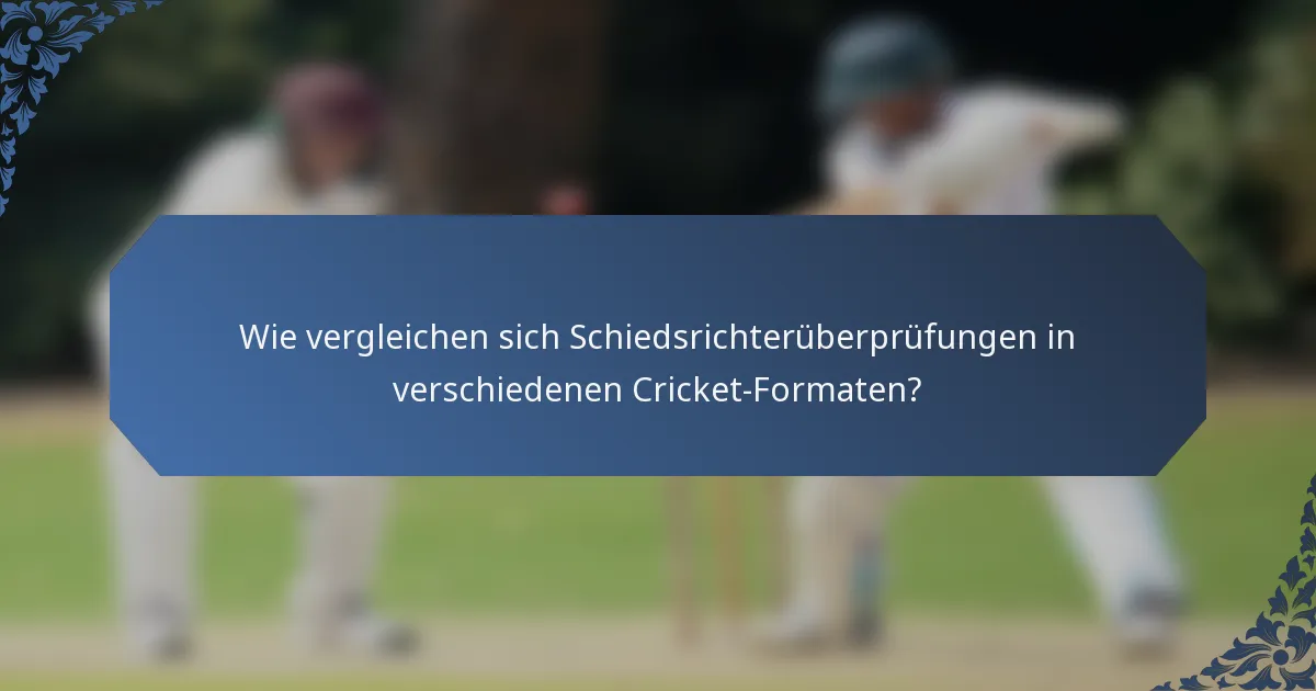 Wie vergleichen sich Schiedsrichterüberprüfungen in verschiedenen Cricket-Formaten?