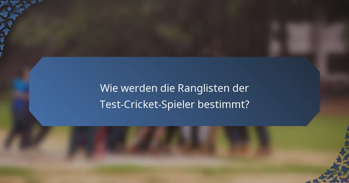 Wie werden die Ranglisten der Test-Cricket-Spieler bestimmt?