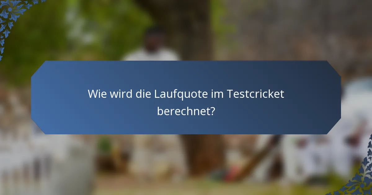 Wie wird die Laufquote im Testcricket berechnet?